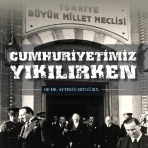 Cumhuriyetimiz Yıkılırken/ Aytekin Ertuğrul