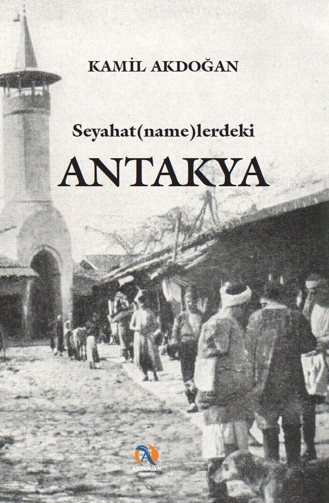 Seyahatnamelerdeki Antakya - Kamil Akdoğan